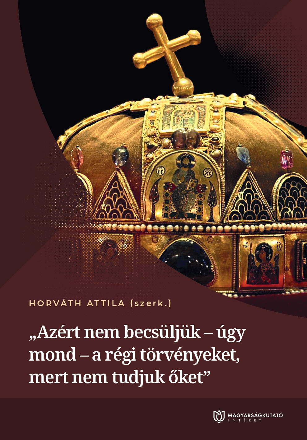 „Azért nem becsüljük – úgy mond – a régi törvényeket,  mert nem tudjuk őket”